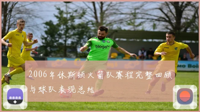 2006年休斯顿火箭队赛程完整回顾与球队表现总结