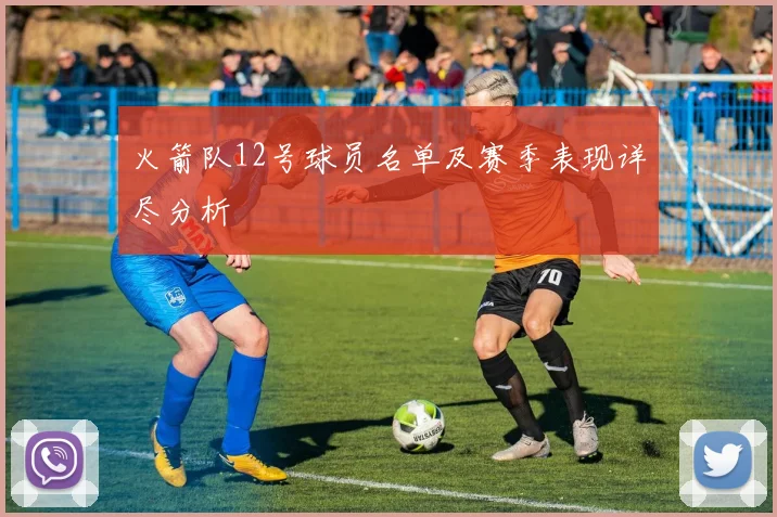 火箭队12号球员名单及赛季表现详尽分析