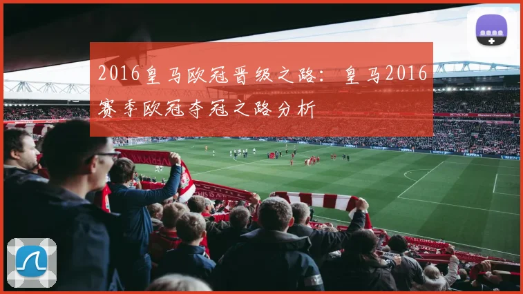 2016皇马欧冠晋级之路：皇马2016赛季欧冠夺冠之路分析